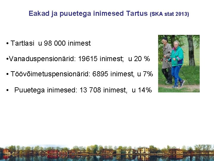 Eakad ja puuetega inimesed Tartus (SKA stat 2013) • Tartlasi u 98 000 inimest