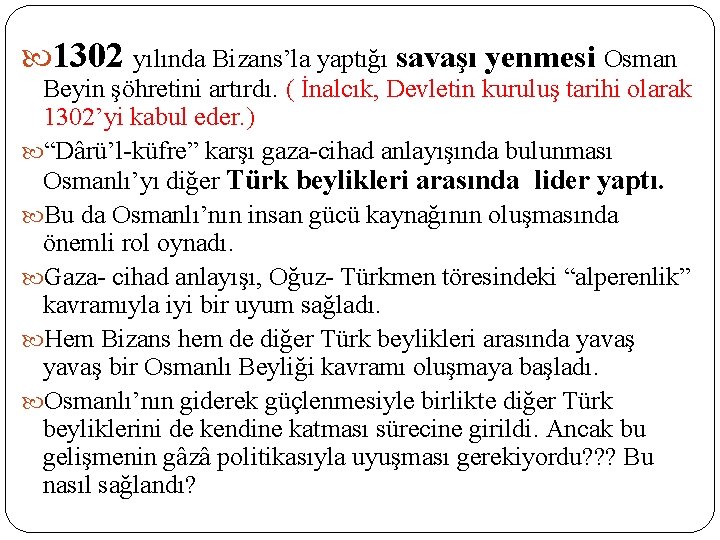  1302 yılında Bizans’la yaptığı savaşı yenmesi Osman Beyin şöhretini artırdı. ( İnalcık, Devletin