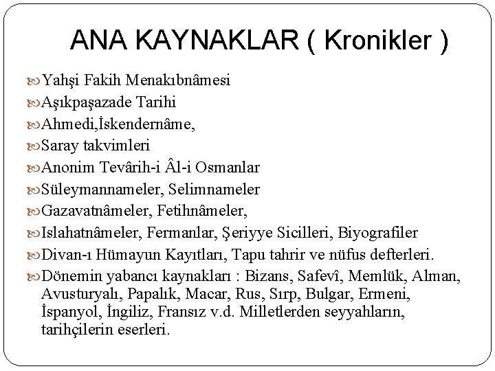 ANA KAYNAKLAR ( Kronikler ) Yahşi Fakih Menakıbnâmesi Aşıkpaşazade Tarihi Ahmedi, İskendernâme, Saray takvimleri