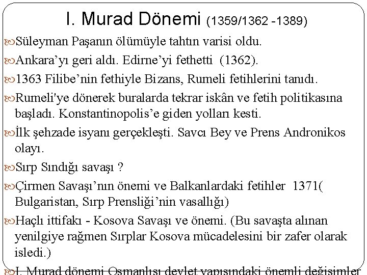 I. Murad Dönemi (1359/1362 -1389) Süleyman Paşanın ölümüyle tahtın varisi oldu. Ankara’yı geri aldı.