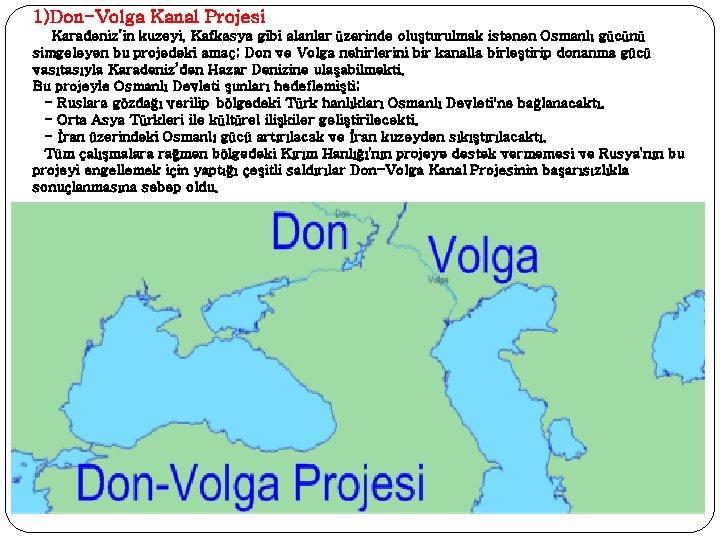 1)Don-Volga Kanal Projesi Karadeniz’in kuzeyi, Kafkasya gibi alanlar üzerinde oluşturulmak istenen Osmanlı gücünü simgeleyen