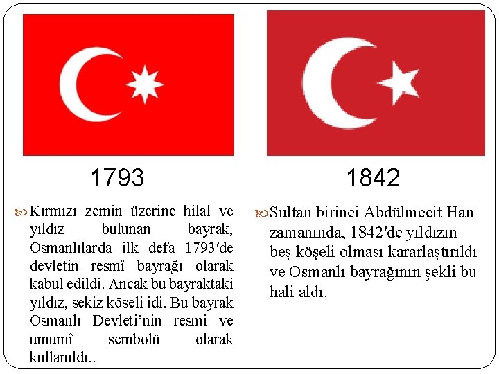 1793 Kırmızı zemin üzerine hilal ve yıldız bulunan bayrak, Osmanlılarda ilk defa 1793′de devletin