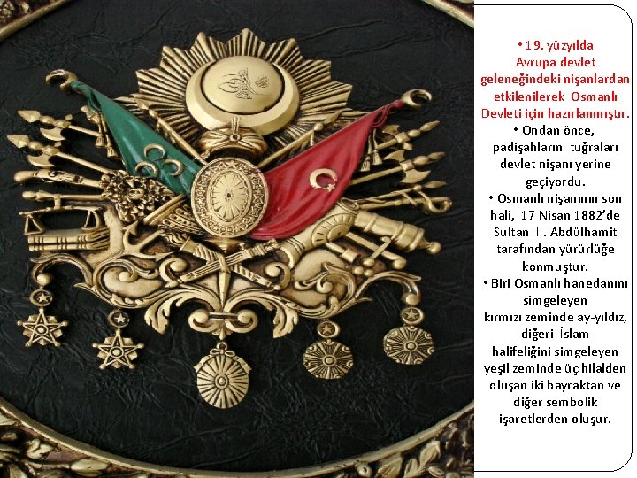  • 19. yüzyılda Avrupa devlet geleneğindeki nişanlardan etkilenilerek Osmanlı Devleti için hazırlanmıştır. •
