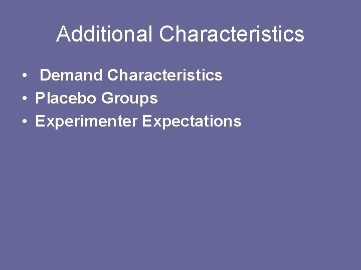 Additional Characteristics • Demand Characteristics • Placebo Groups • Experimenter Expectations 