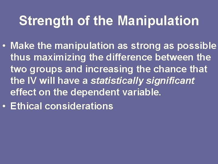 Strength of the Manipulation • Make the manipulation as strong as possible thus maximizing