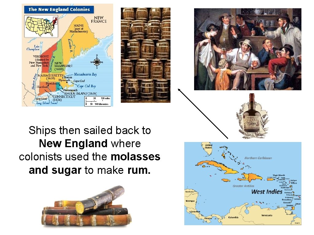 Ships then sailed back to New England where colonists used the molasses and sugar