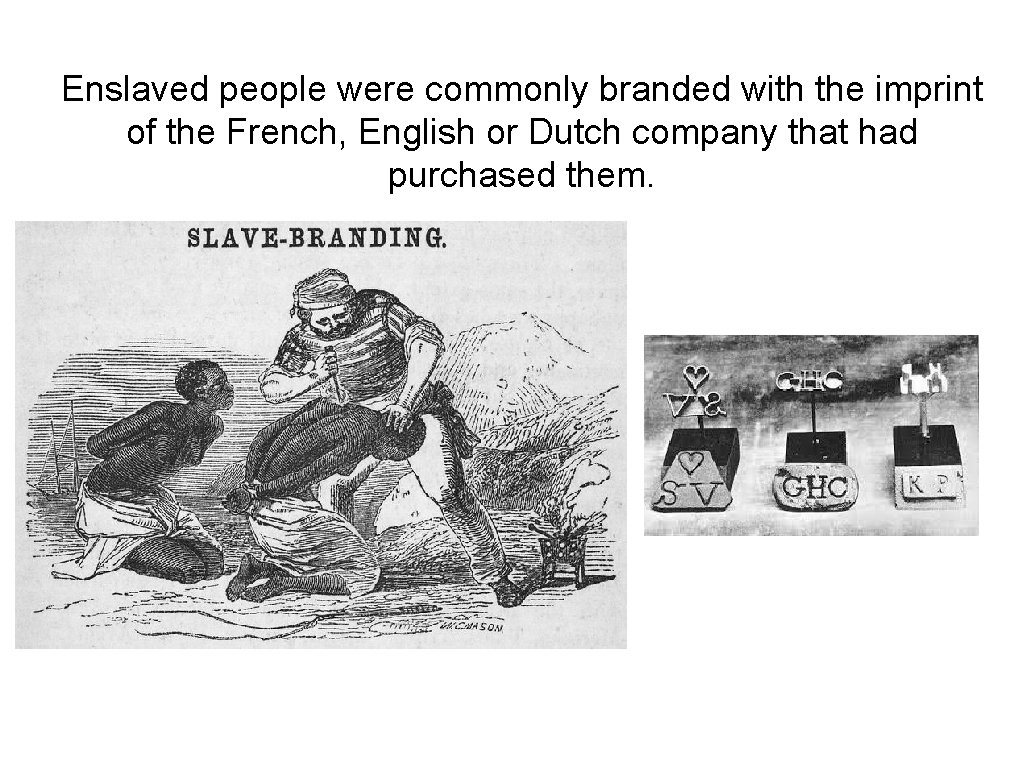 Enslaved people were commonly branded with the imprint of the French, English or Dutch