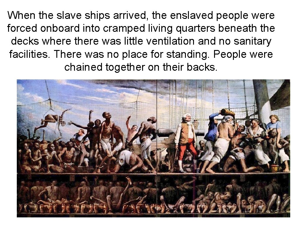 When the slave ships arrived, the enslaved people were forced onboard into cramped living