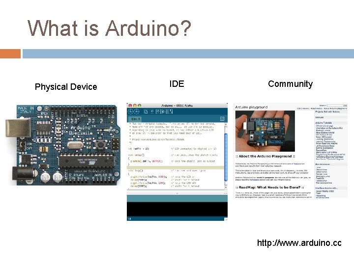 What is Arduino? Physical Device IDE Community http: //www. arduino. cc 