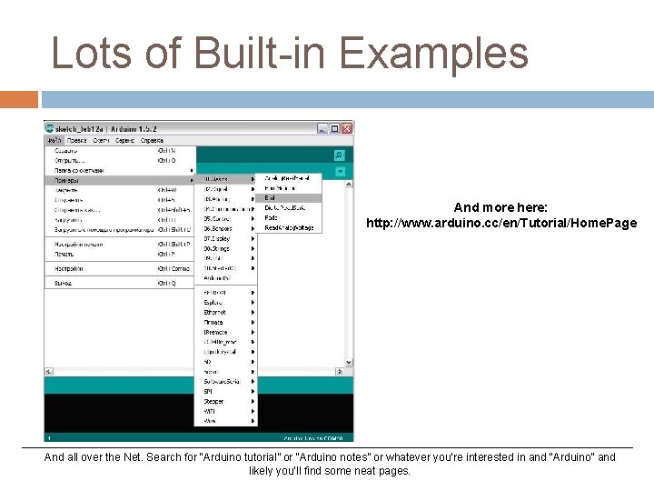 Lots of Built-in Examples And more here: http: //www. arduino. cc/en/Tutorial/Home. Page And all