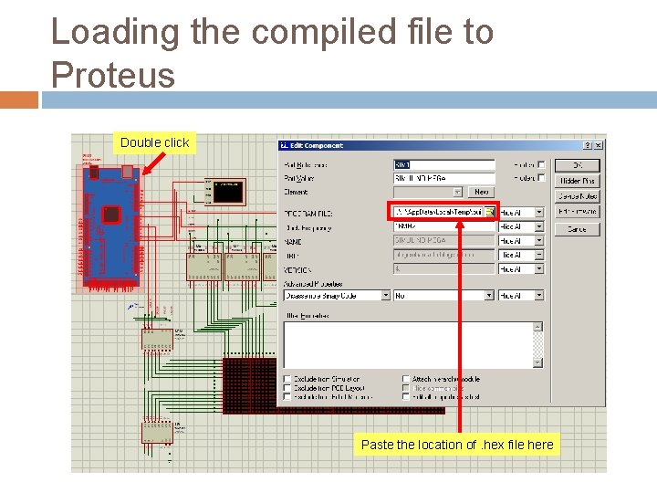 Loading the compiled file to Proteus Double click Paste the location of. hex file