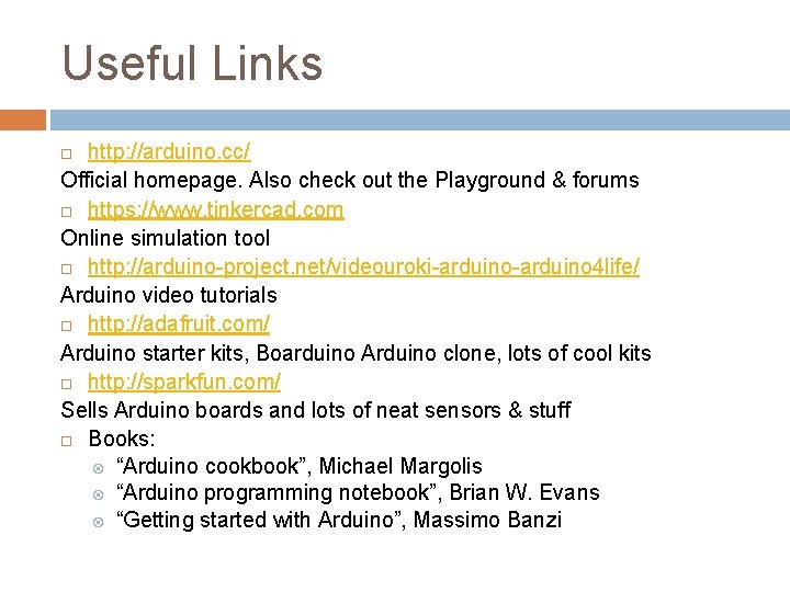 Useful Links http: //arduino. cc/ Official homepage. Also check out the Playground & forums