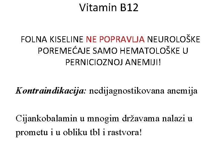 Vitamin B 12 FOLNA KISELINE NE POPRAVLJA NEUROLOŠKE POREMEĆAJE SAMO HEMATOLOŠKE U PERNICIOZNOJ ANEMIJI!