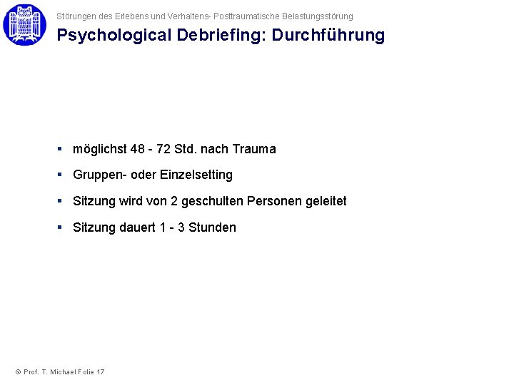 Störungen des Erlebens und Verhaltens- Posttraumatische Belastungsstörung Psychological Debriefing: Durchführung § möglichst 48 -