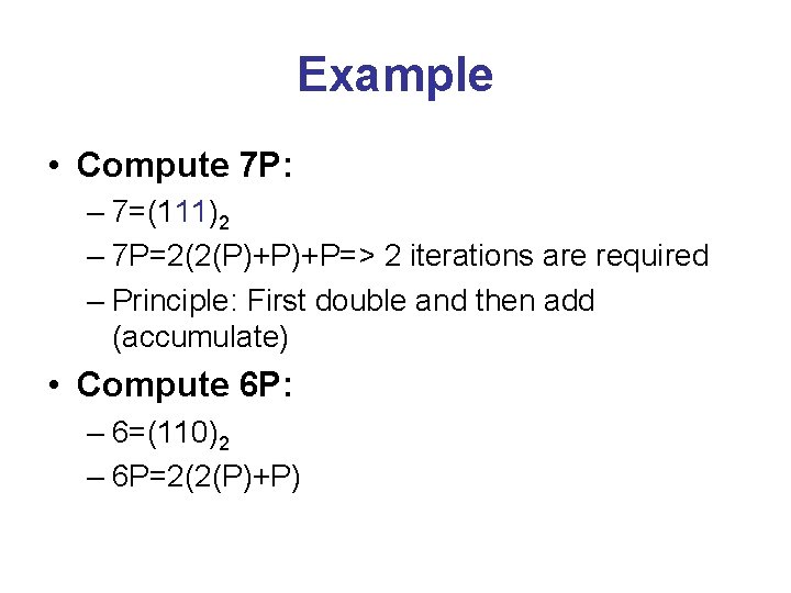 Example • Compute 7 P: – 7=(111)2 – 7 P=2(2(P)+P)+P=> 2 iterations are required