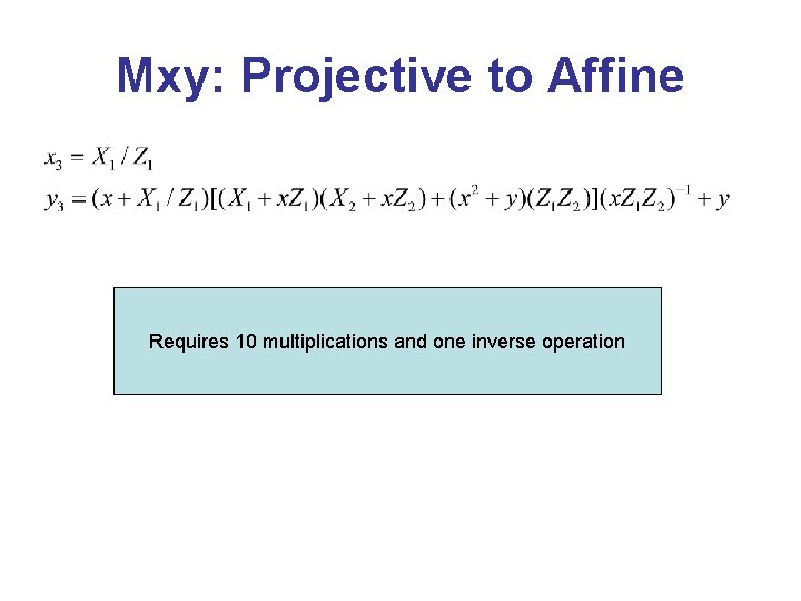 Mxy: Projective to Affine Requires 10 multiplications and one inverse operation 