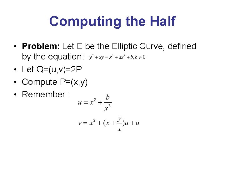 Computing the Half • Problem: Let E be the Elliptic Curve, defined by the