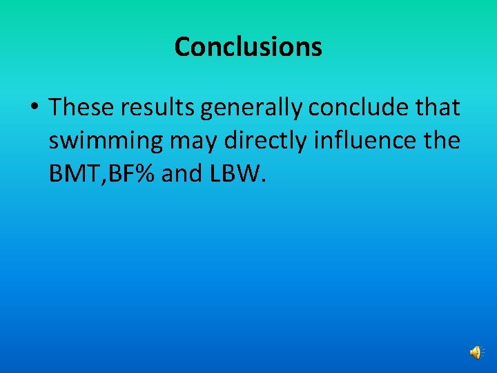 Conclusions • These results generally conclude that swimming may directly influence the BMT, BF%