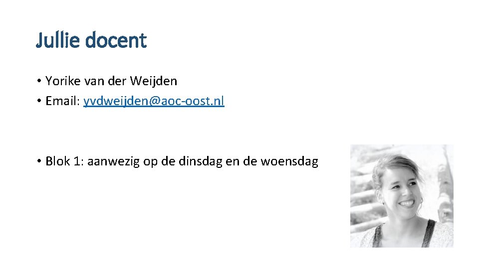 Jullie docent • Yorike van der Weijden • Email: yvdweijden@aoc-oost. nl • Blok 1: