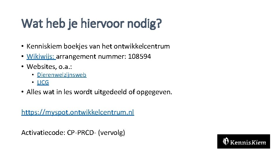 Wat heb je hiervoor nodig? • Kenniskiem boekjes van het ontwikkelcentrum • Wikiwijs: arrangement