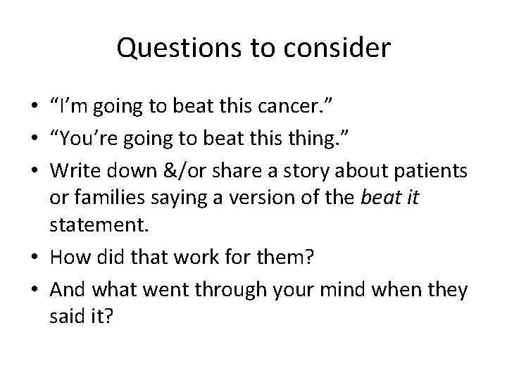 Questions to consider • “I’m going to beat this cancer. ” • “You’re going