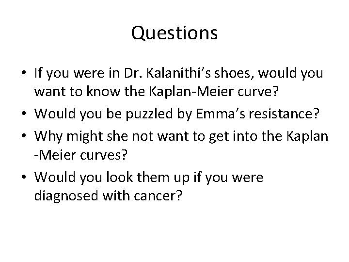 Questions • If you were in Dr. Kalanithi’s shoes, would you want to know