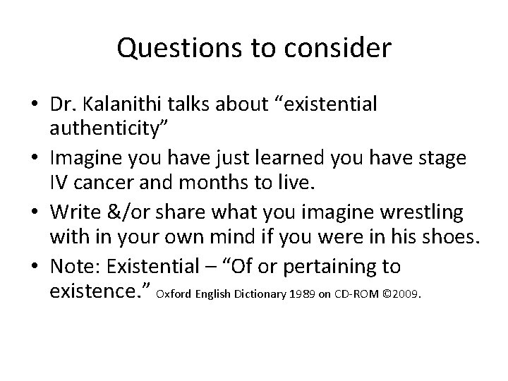 Questions to consider • Dr. Kalanithi talks about “existential authenticity” • Imagine you have