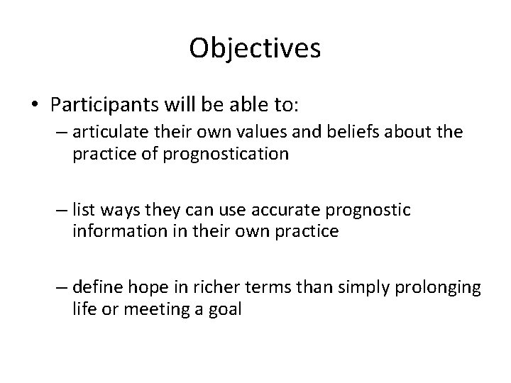 Objectives • Participants will be able to: – articulate their own values and beliefs