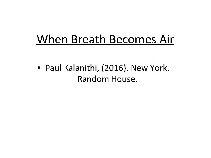 When Breath Becomes Air • Paul Kalanithi, (2016). New York. Random House. 