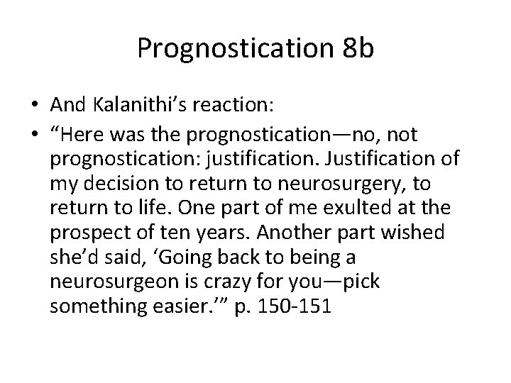 Prognostication 8 b • And Kalanithi’s reaction: • “Here was the prognostication—no, not prognostication: