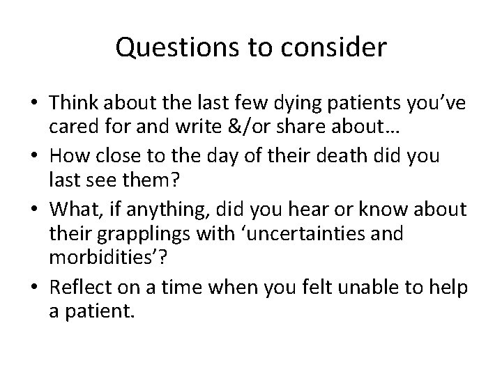 Questions to consider • Think about the last few dying patients you’ve cared for