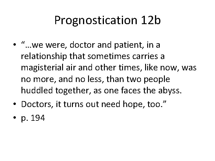 Prognostication 12 b • “…we were, doctor and patient, in a relationship that sometimes