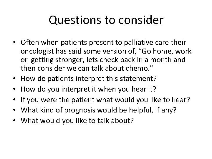 Questions to consider • Often when patients present to palliative care their oncologist has