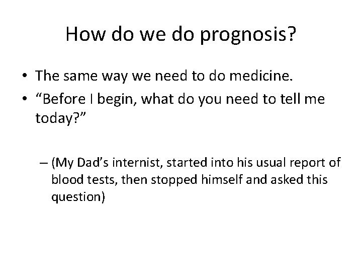 How do we do prognosis? • The same way we need to do medicine.