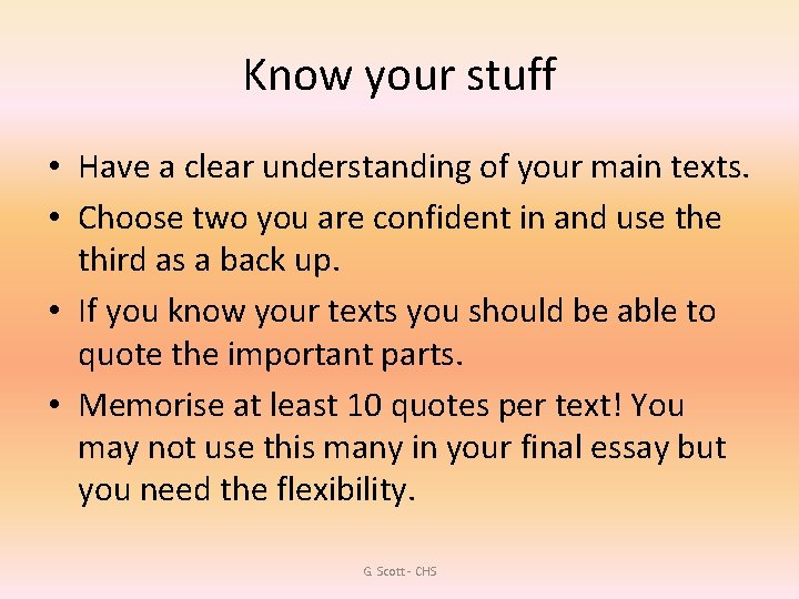 Know your stuff • Have a clear understanding of your main texts. • Choose