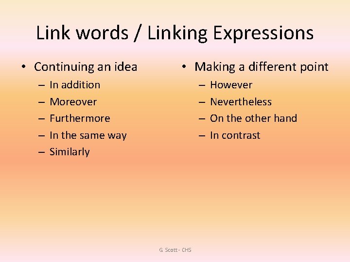 Link words / Linking Expressions • Continuing an idea – – – • Making