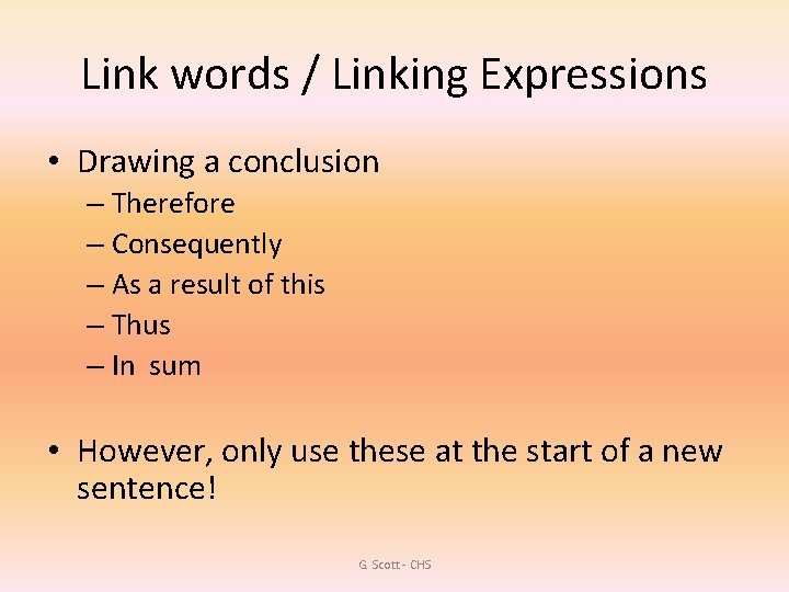Link words / Linking Expressions • Drawing a conclusion – Therefore – Consequently –