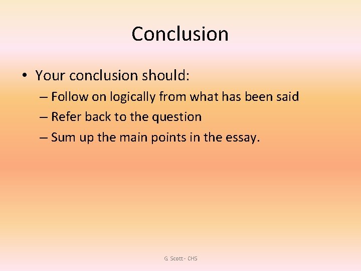 Conclusion • Your conclusion should: – Follow on logically from what has been said