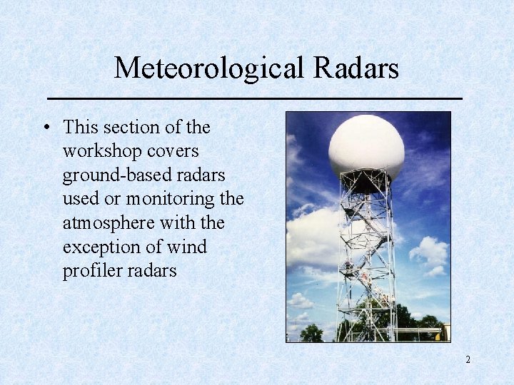 Meteorological Radars • This section of the workshop covers ground-based radars used or monitoring