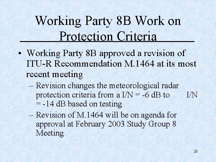 Working Party 8 B Work on Protection Criteria • Working Party 8 B approved