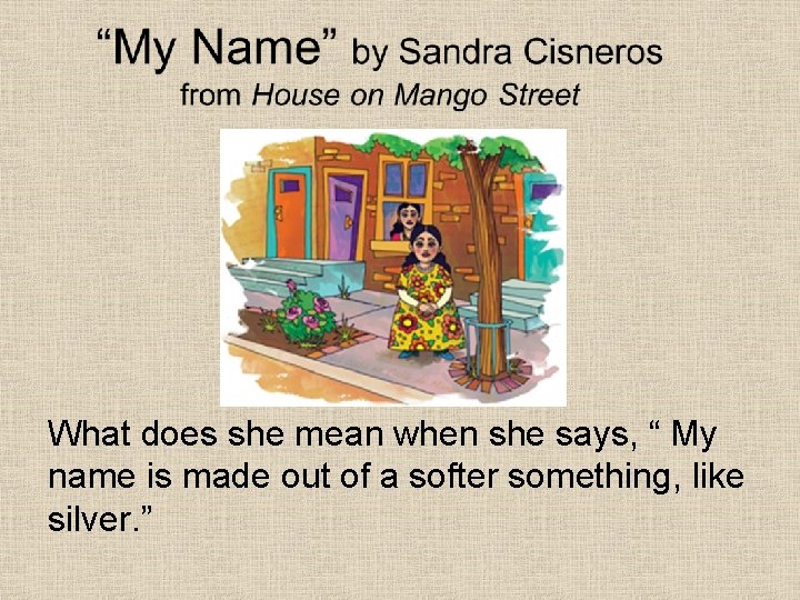 What does she mean when she says, “ My name is made out of