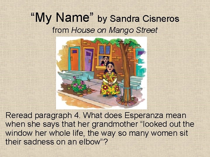 “My Name” by Sandra Cisneros from House on Mango Street Reread paragraph 4. What