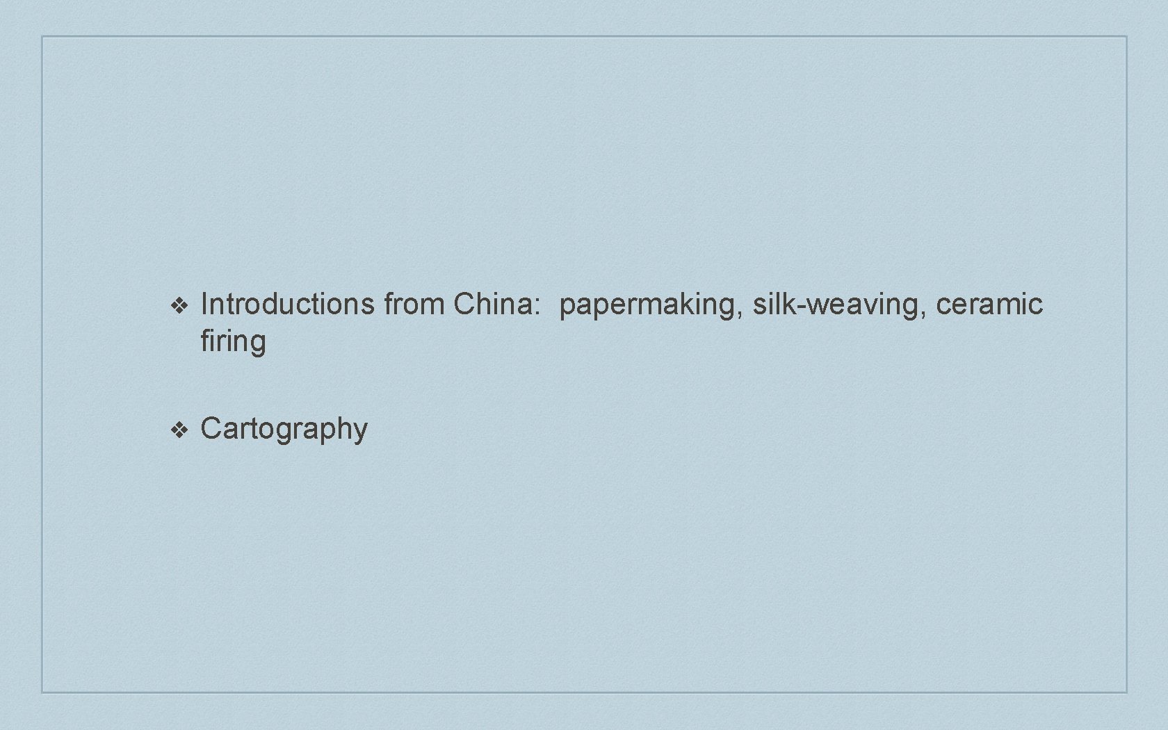 ❖ Introductions from China: papermaking, silk-weaving, ceramic firing ❖ Cartography 