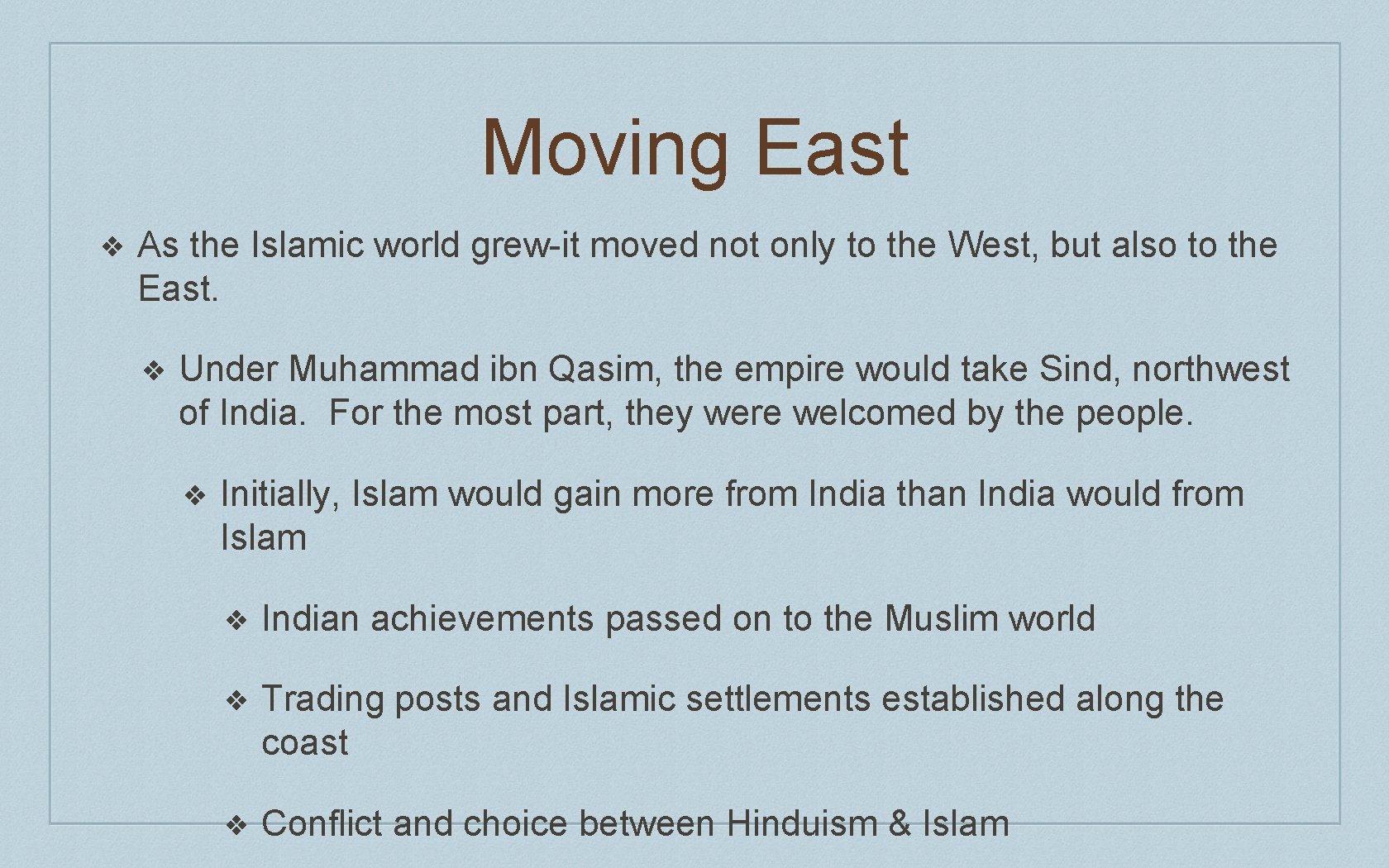 Moving East ❖ As the Islamic world grew-it moved not only to the West,