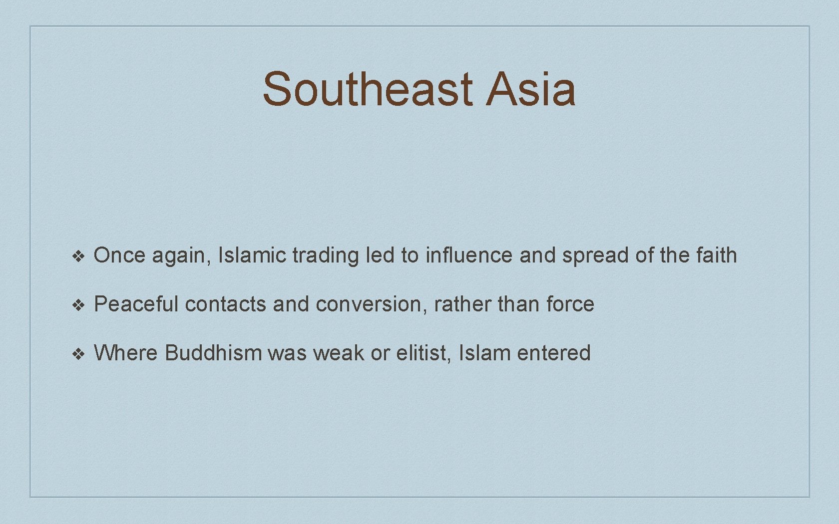 Southeast Asia ❖ Once again, Islamic trading led to influence and spread of the