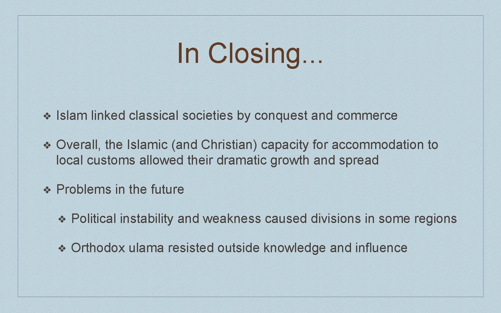 In Closing. . . ❖ Islam linked classical societies by conquest and commerce ❖