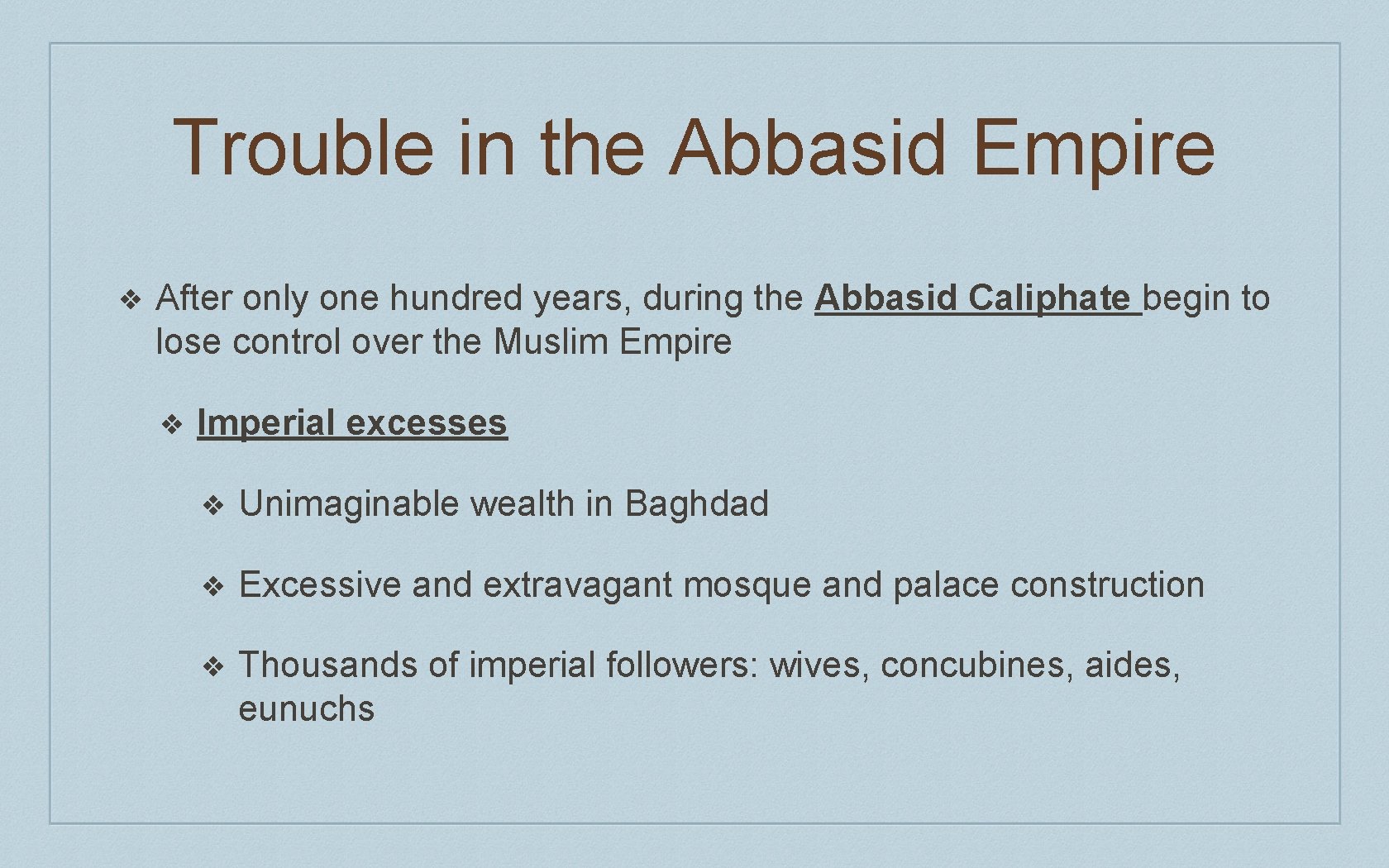 Trouble in the Abbasid Empire ❖ After only one hundred years, during the Abbasid