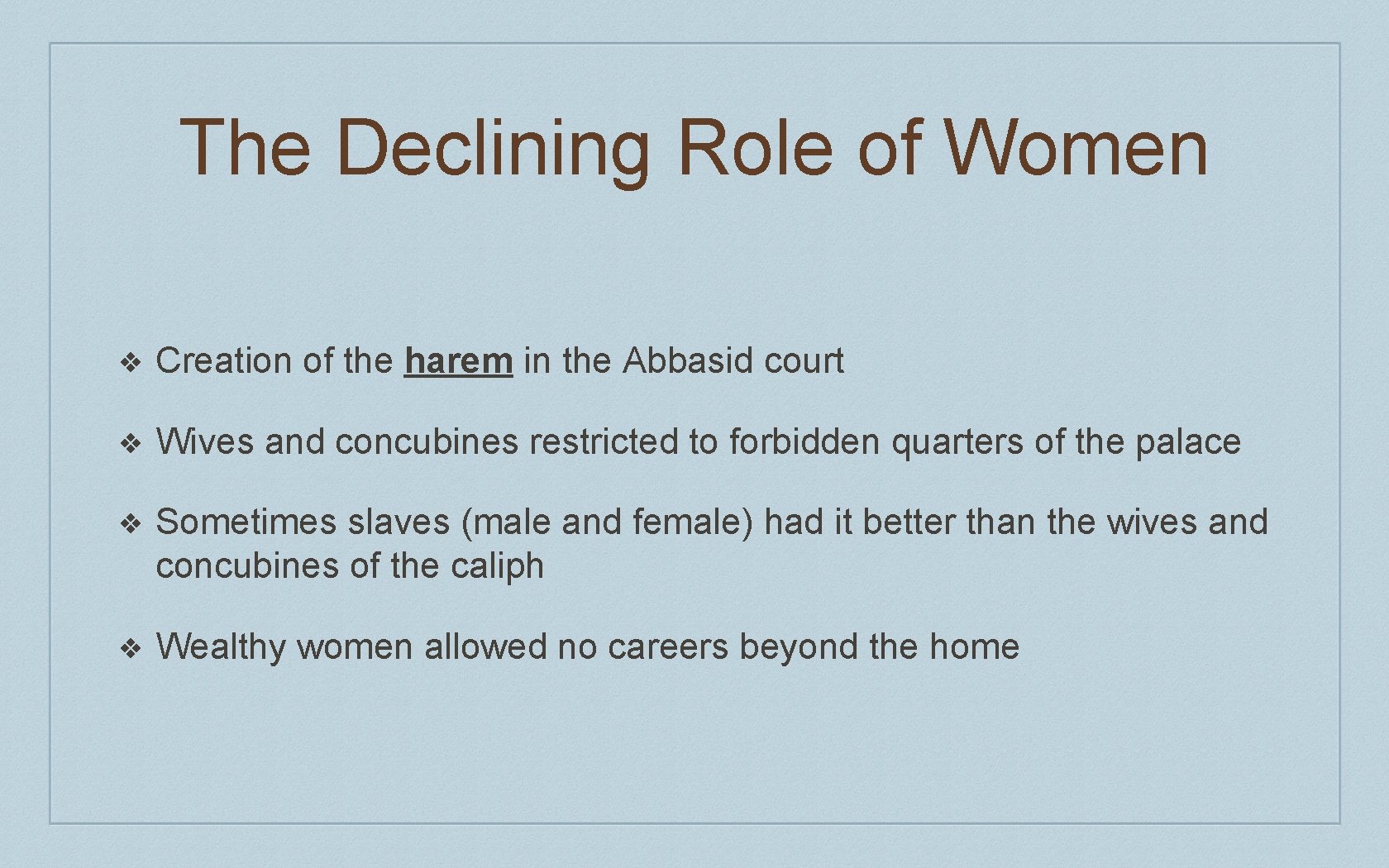 The Declining Role of Women ❖ Creation of the harem in the Abbasid court