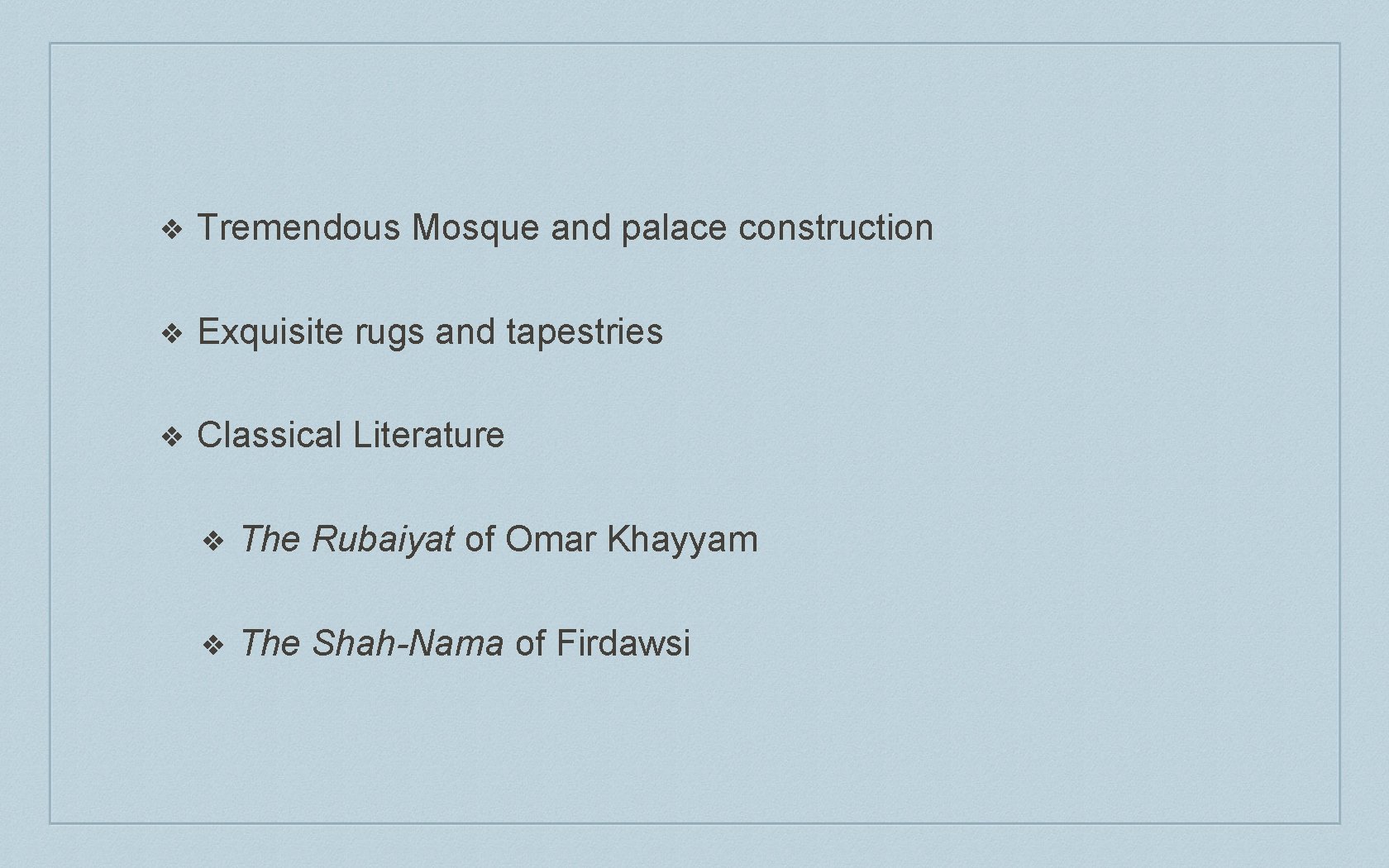 ❖ Tremendous Mosque and palace construction ❖ Exquisite rugs and tapestries ❖ Classical Literature