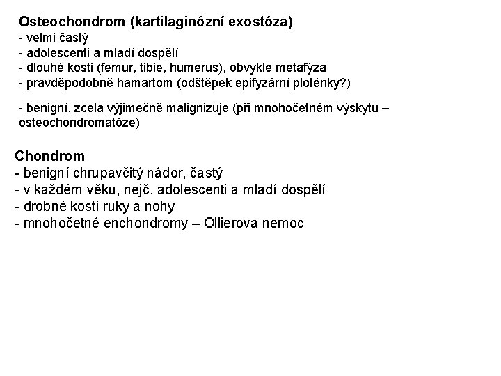 Osteochondrom (kartilaginózní exostóza) - velmi častý - adolescenti a mladí dospělí - dlouhé kosti